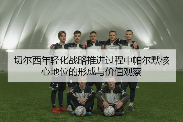 切尔西年轻化战略推进过程中帕尔默核心地位的形成与价值观察